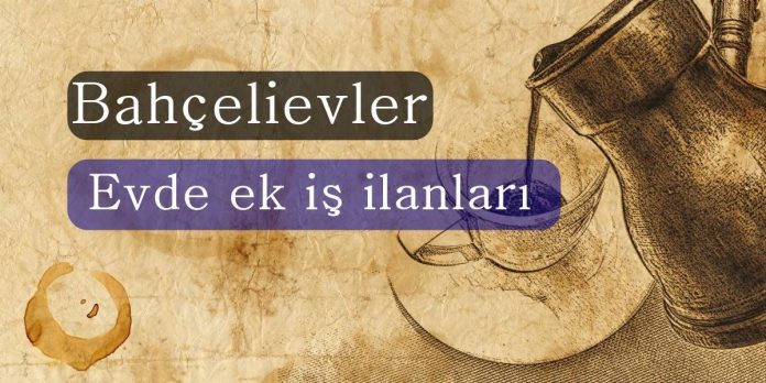 Bahçelievler Evde Ek İş ilanları Bahçelievler Evde Ek İş ilanları