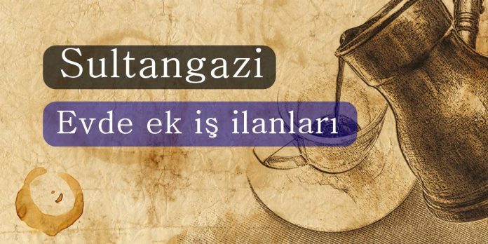 İstanbul Sultangazi Evde Ek İş İlanları İstanbul Sultangazi Evde Ek İş İlanları